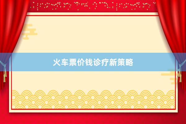 火车票价钱诊疗新策略
